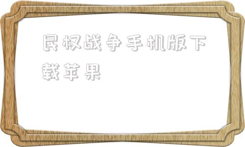 民权战争手机版下载苹果民权战争下载百度网盘资源