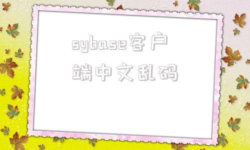 sybase客户端中文乱码plsql注释中文乱码成问号