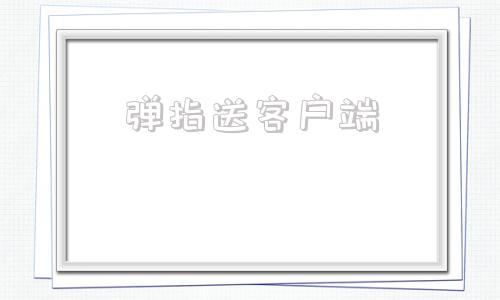 弹指送客户端电脑客户端在哪里打开